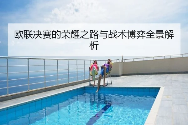 欧联决赛的荣耀之路与战术博弈全景解析
