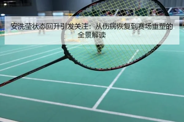 安洗莹状态回升引发关注：从伤病恢复到赛场重塑的全景解读